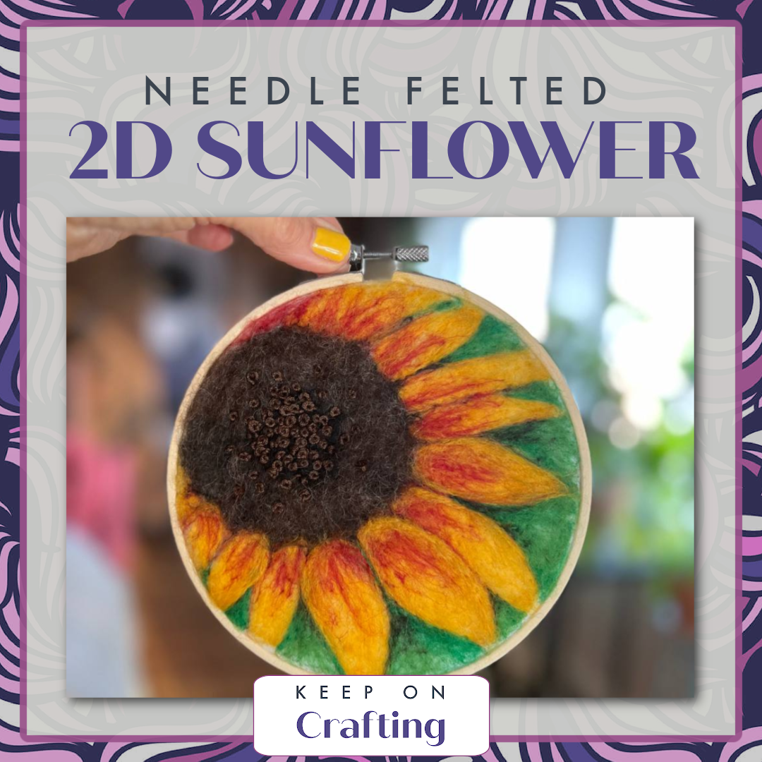 2D Sunflower Needle Felting Class-KOC-Keep On Crafting-Acorns &amp; Twigs